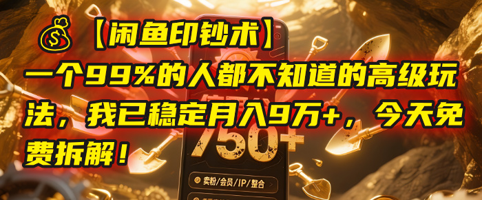 【闲鱼印钞术】一个99%的人都不知道的高级玩法，我已稳定月入9万+，今天免费拆解！-小白搞钱