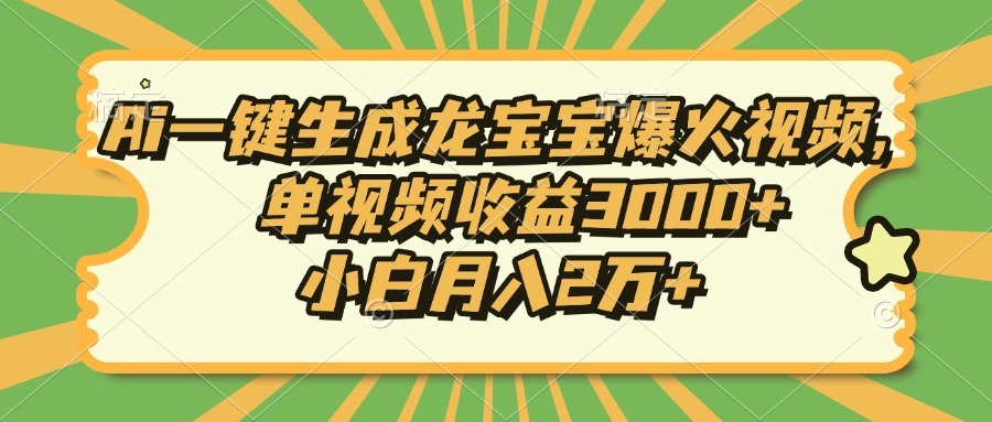 Ai一键生成龙宝宝爆火视频，小白月入2万+，单视频收益3000+-小白搞钱