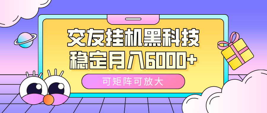 交友挂机黑科技，可矩阵可放大，稳定月入6000+-小白搞钱