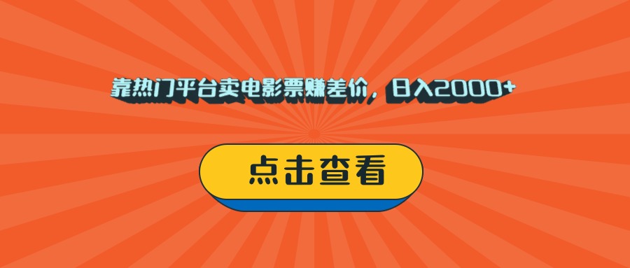 靠热门平台卖电影票赚差价，日入2000+，小白轻松上手-小白搞钱
