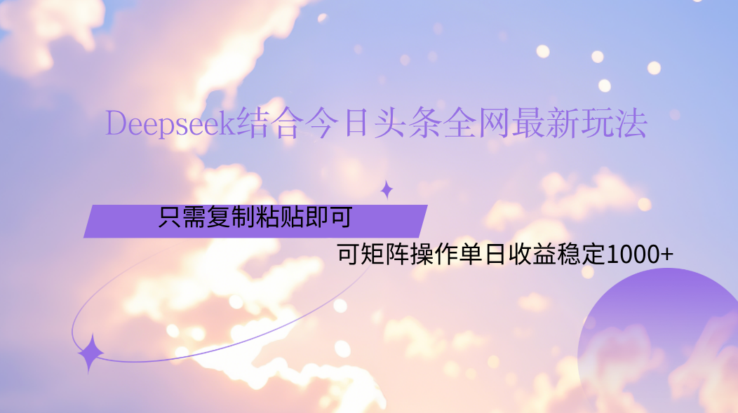 Deepseek结合今日头条全网最新玩法，只需复制粘贴，小白轻松上手单日稳定1000+-小白搞钱