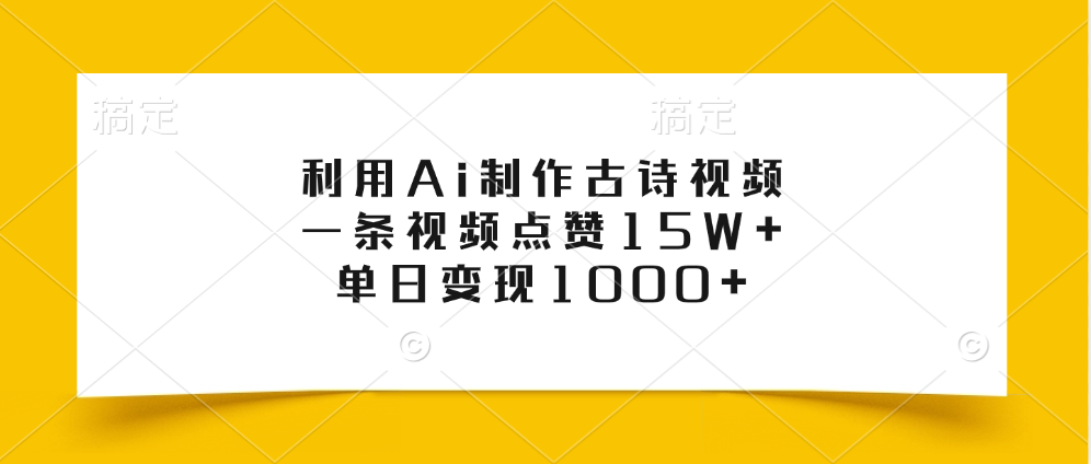 利用Ai制作古诗视频，一条视频点赞15W+，单日变现1000+-小白搞钱