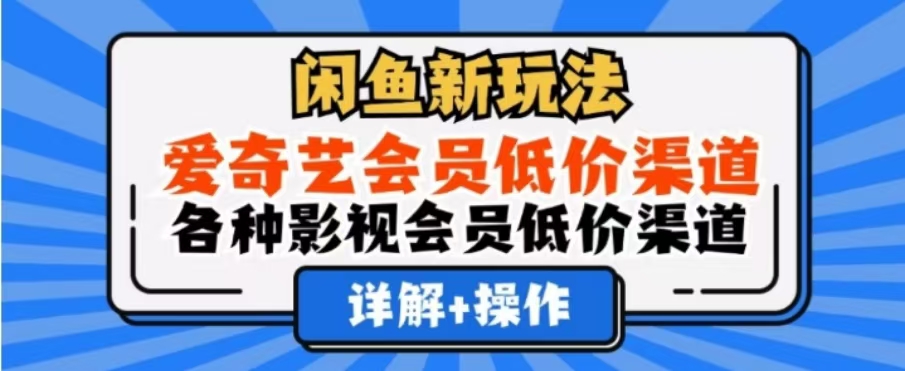 闲鱼新玩法，一天1000+，爱奇艺会员低价渠道，各种影视会员低价渠道-小白搞钱