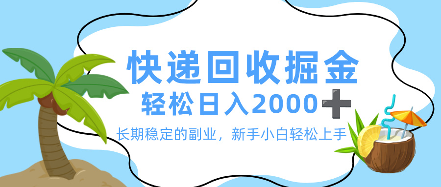 最新快递回收掘金，长期稳定的副业，新手小白当天上手，轻松日入 2000+-小白搞钱