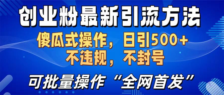 创业粉最新引流方法，日引500+ 傻瓜式操作，不封号，不违规，可批量操作（全网首发）-小白搞钱