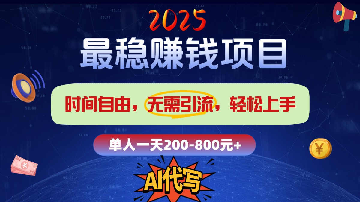 2025最稳赚钱项目，2.0版AI代写，时间自由，无需引流，轻松上手，单人一日200-800+-小白搞钱