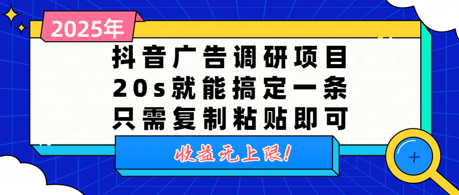 抖音广告调研项目，20s就能搞定一条，只需复制粘贴即可，收益无上限-小白搞钱