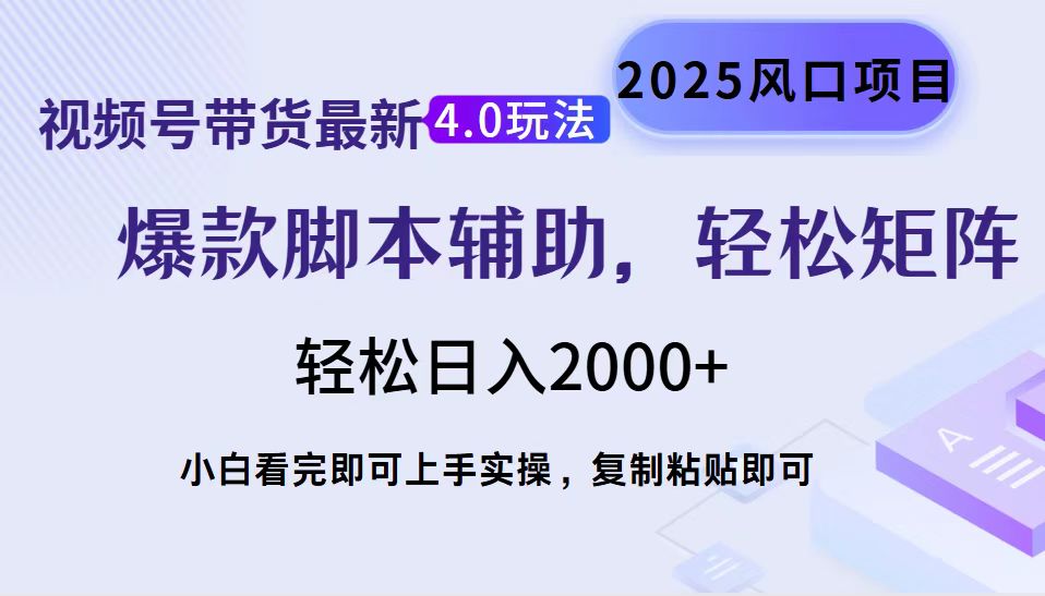 视频号带货最新4.0玩法，作品制作简单，当天起号，复制粘贴，脚本辅助，轻松矩阵日入2000+-小白搞钱