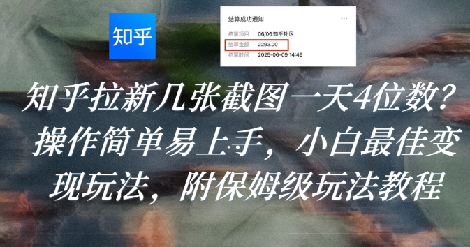 知乎拉新几张截图一天4位数？操作简单易上手，小白最佳变现玩法，附保姆级玩法教程-小白搞钱