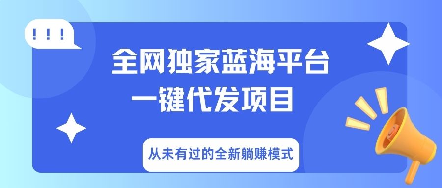 全网独家蓝海平台，一键代发，从未有过的全新躺赚模式-小白搞钱