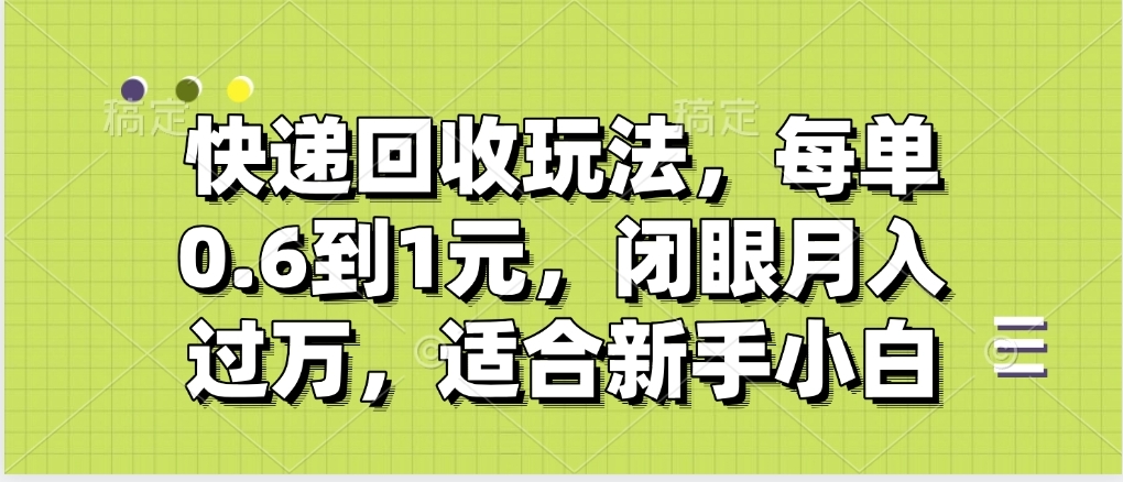 快递回收自助玩法，没单收益0.6到1元，闭眼也能月入一万，适合新手小白-小白搞钱