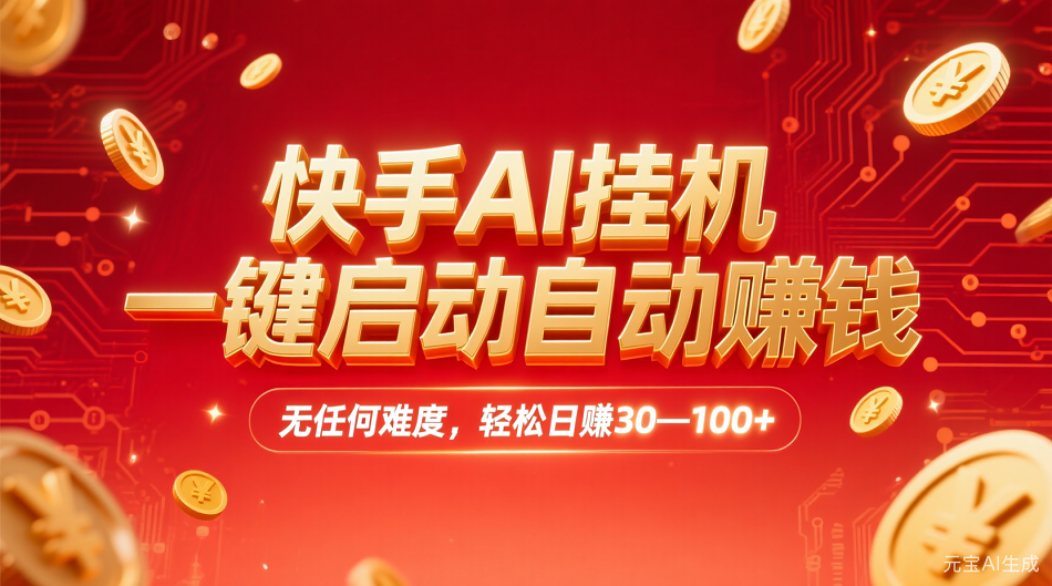 快手AI，一键启动自动赚钱 无任何难度，轻松一天30—100+-小白搞钱