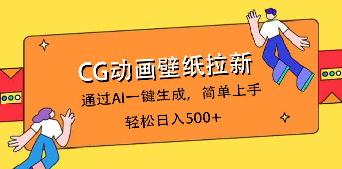 CG动画壁纸拉新，通过AI一键生成，简单上手，轻松日入500+-小白搞钱