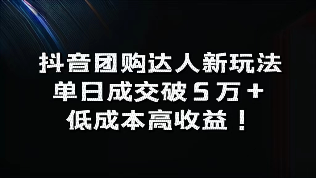 抖音团购达人新玩法，单日成交破5万+，低成本高收益！-小白搞钱