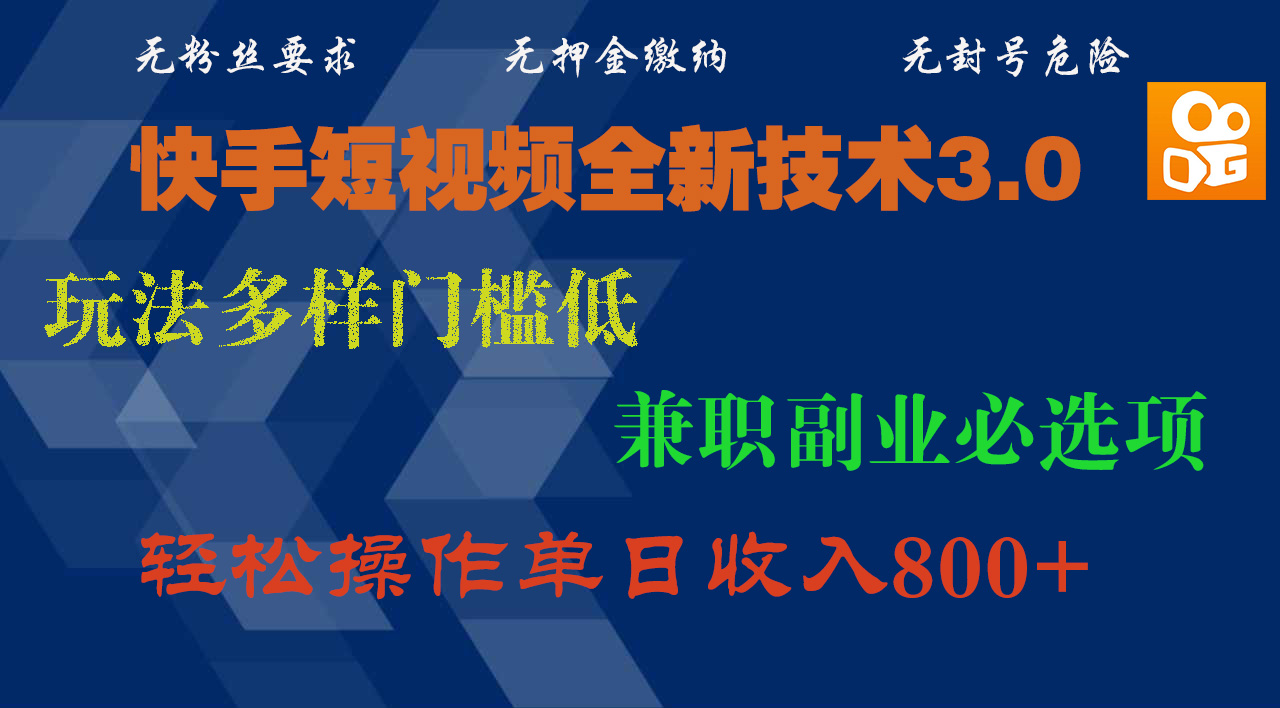 快手短视频全新技术3.0，玩法多样门槛低，兼职副业必选项，轻松操作单日收入800+-小白搞钱
