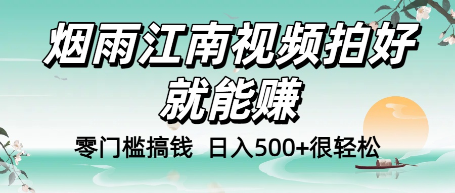 零门槛搞钱！烟雨江南视频拍好就能赚，日入500+很轻松，【下面那个删了，封面错了，这个发的时候记得把标题处理下哈】-小白搞钱