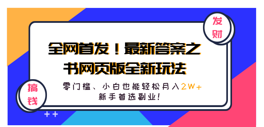 全网首发！最新答案之书网页版全新玩法，配合文档和网页，零门槛、小白也能轻松月入2W+,新手首选副业！-小白搞钱