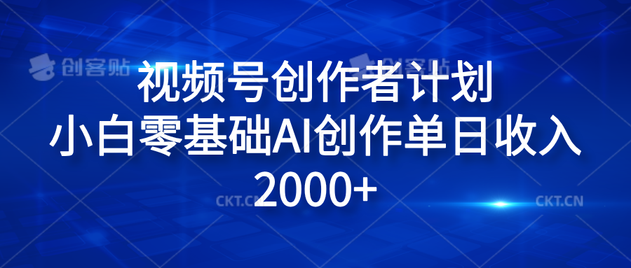 视频号创作者计划，小白零基础AI创作单日收入2000+-小白搞钱