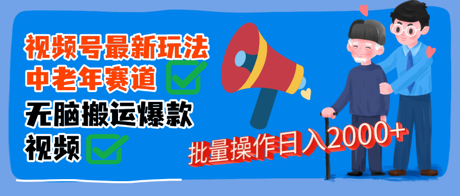 视频号中老年赛道无脑搬运日入2000➕-小白搞钱