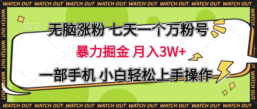 无脑涨粉 七天一个万粉号 暴力掘金 月入三万+，一部手机小白轻松上手操作-小白搞钱