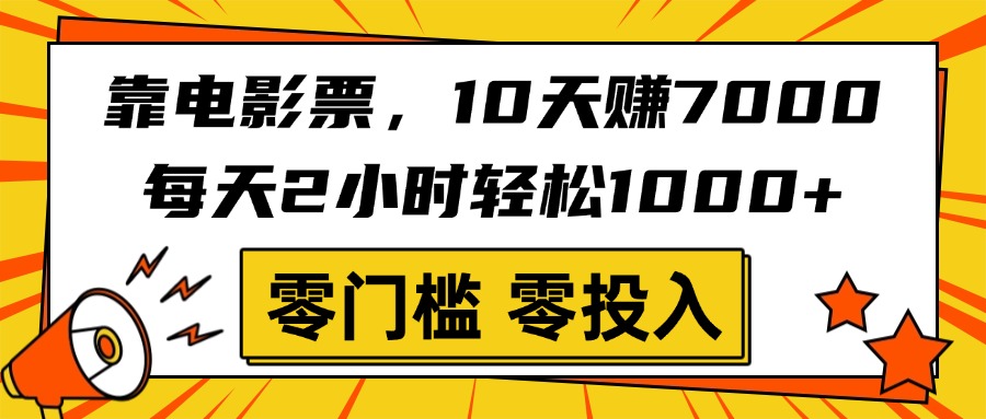 靠电影票，10天赚7000，每天2小时轻松1000+，零门槛、零投入！-小白搞钱