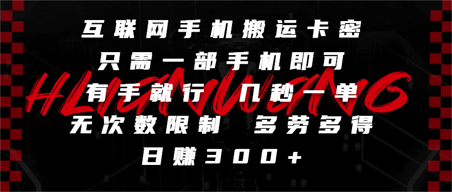 互联网手机搬运卡密，只需一部手机即可，有手就行，几秒一单，无次数限制，多劳多得，日赚300+-小白搞钱