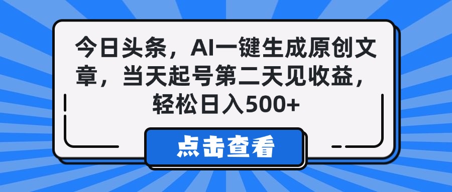 今日头条，AI一键生成原创文章，当天起号第二天见收益，轻松日入500+-小白搞钱