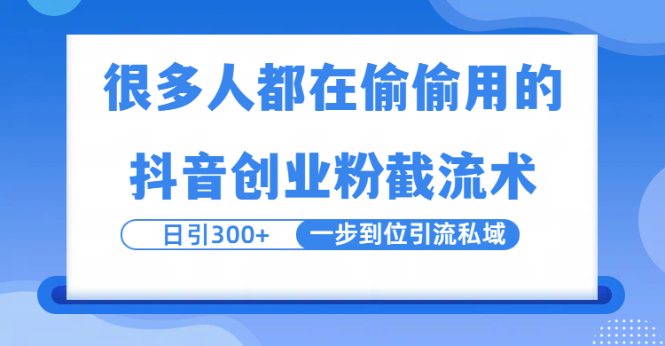 很多人都在偷偷用的抖音创业粉截留术，日引300+，一步到位引流到私域-小白搞钱