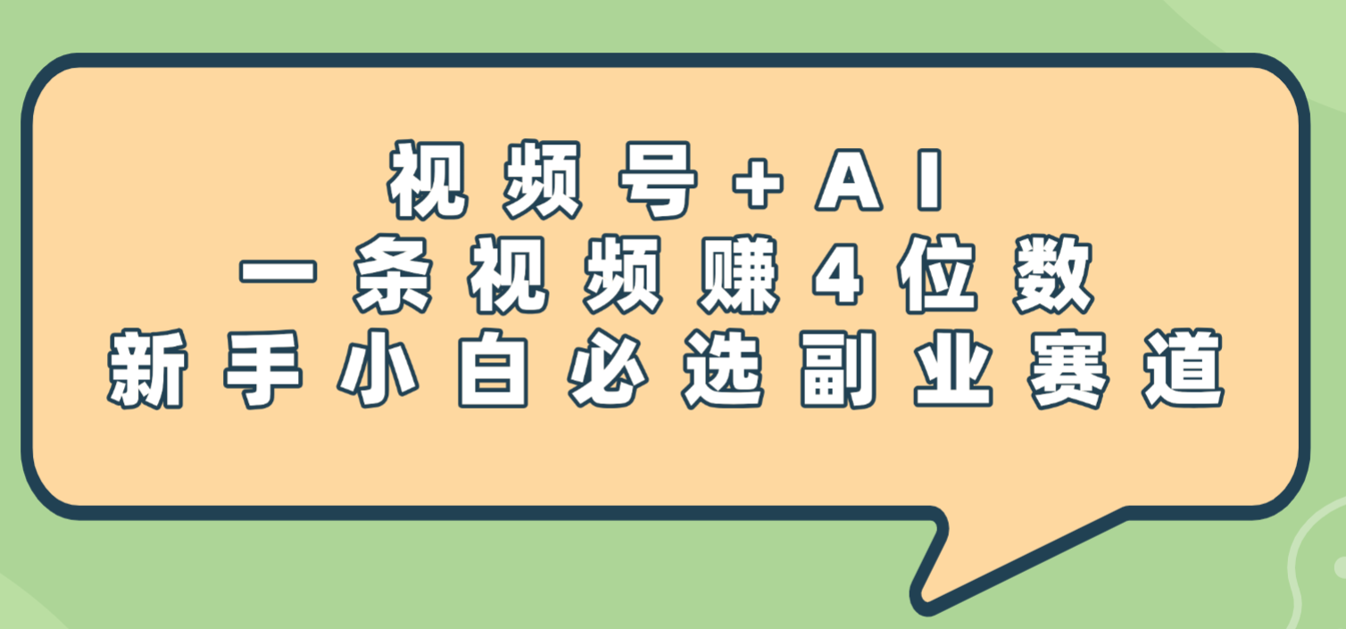 震惊！视频号+AI，一条视频赚4位数，新手小白必选副业赛道-小白搞钱