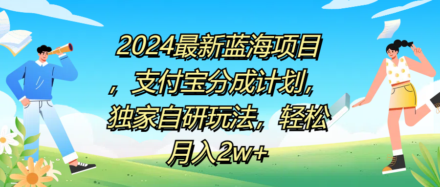 2024最新蓝海项目，支付宝分成计划，独家自研玩法，轻松月入2w+-小白搞钱