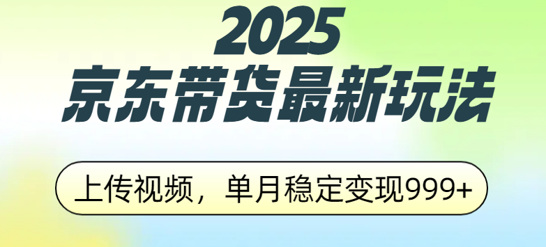 2025京东带货最新玩法，上传视频，单月稳定变现999+-小白搞钱