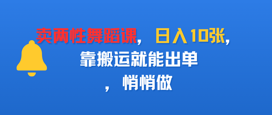 卖两性舞蹈课，日入10张，靠搬运就能出单，悄悄做-小白搞钱