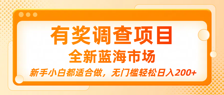 有奖调查项目，全新蓝海市场，新手小白都适合做，无门槛轻松日入200+-小白搞钱