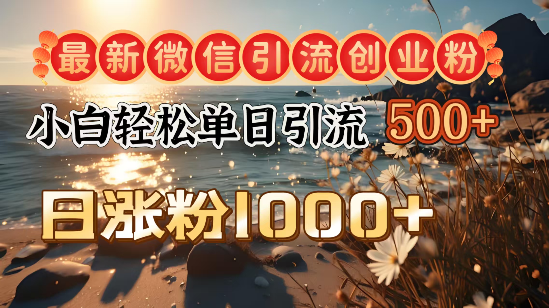 最新微信引流创业粉  ，小白单日轻松引流500＋，日涨粉1000＋-小白搞钱