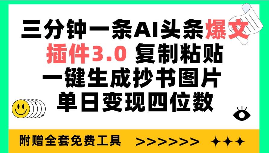 三分钟一条AI头条爆文，插件3.0 复制粘贴一键生成抄书图片 单日变现四位数-小白搞钱