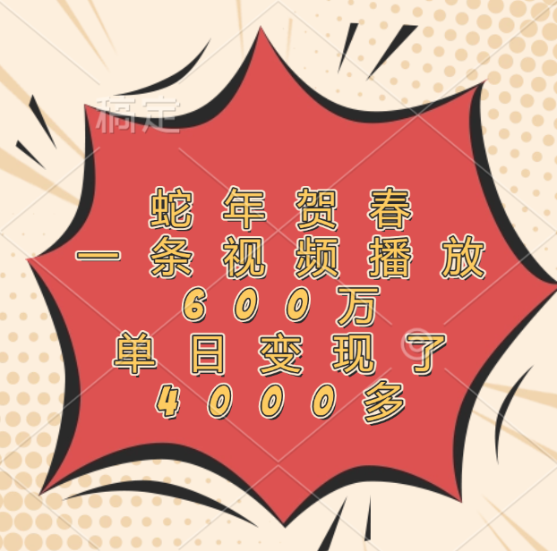 蛇年贺春，一条视频播放600万，单日变现了4000多-小白搞钱