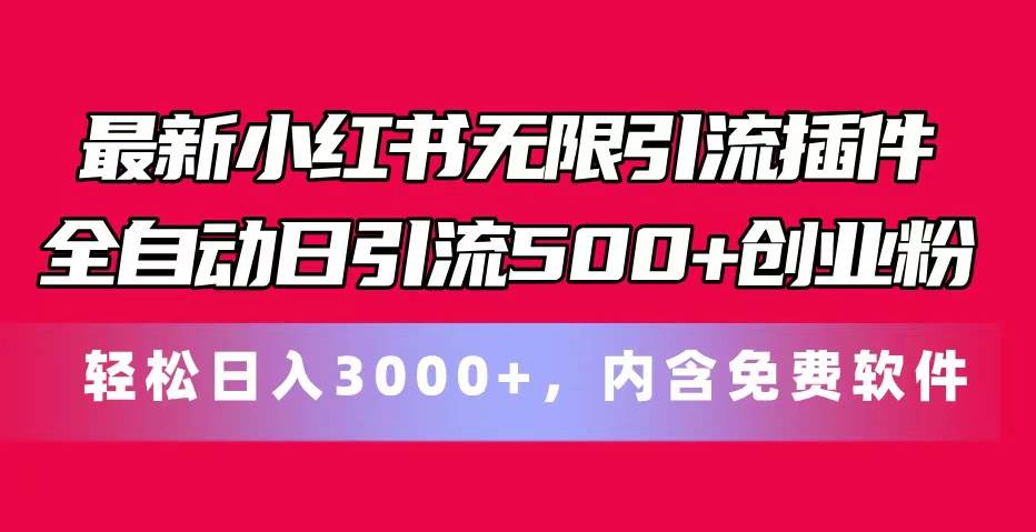 最新小红书无限引流插件全自动日引流500+创业粉，内含免费软件-小白搞钱
