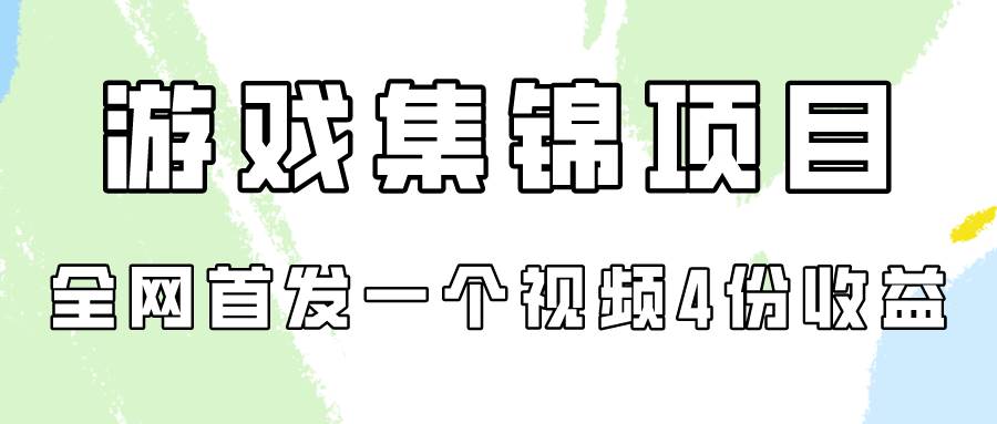 游戏集锦项目拆解，全网首发一个视频变现四份收益-小白搞钱