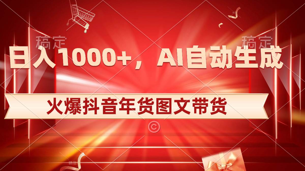 日入1000+火爆抖音年货图文带货，AI自动生成自己的年货原创图文-小白搞钱