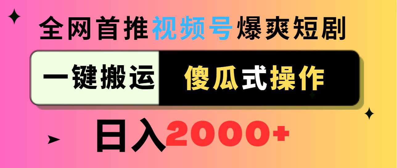 视频号爆爽短剧推广，一键搬运，傻瓜式操作，日入2000+-小白搞钱