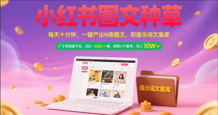 小红书图文种草   每天十分钟 一键产出N条图文 附提示词文案库广子多到接不完 300-3000一条 矩阵n个账号 月入10W+-小白搞钱