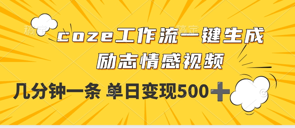 用coze工作流一键生成励志情感视频，几分钟一天，单日变现500+-小白搞钱