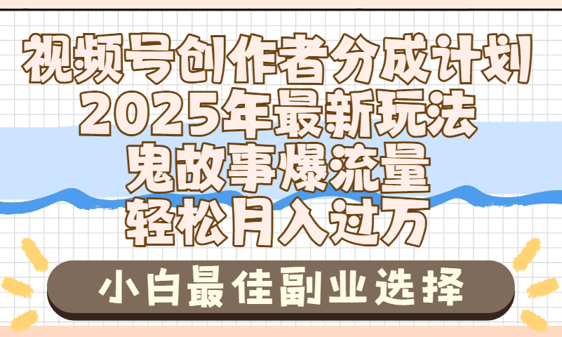 2025年鬼故事爆流量，视频号创作者分成，小白轻松上手，副业的绝佳选择，轻松月入过万-小白搞钱