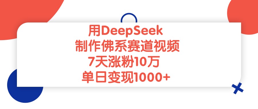 用DeepSeek制作，佛系赛道视频，7天涨粉10万，单日变现1000+-小白搞钱