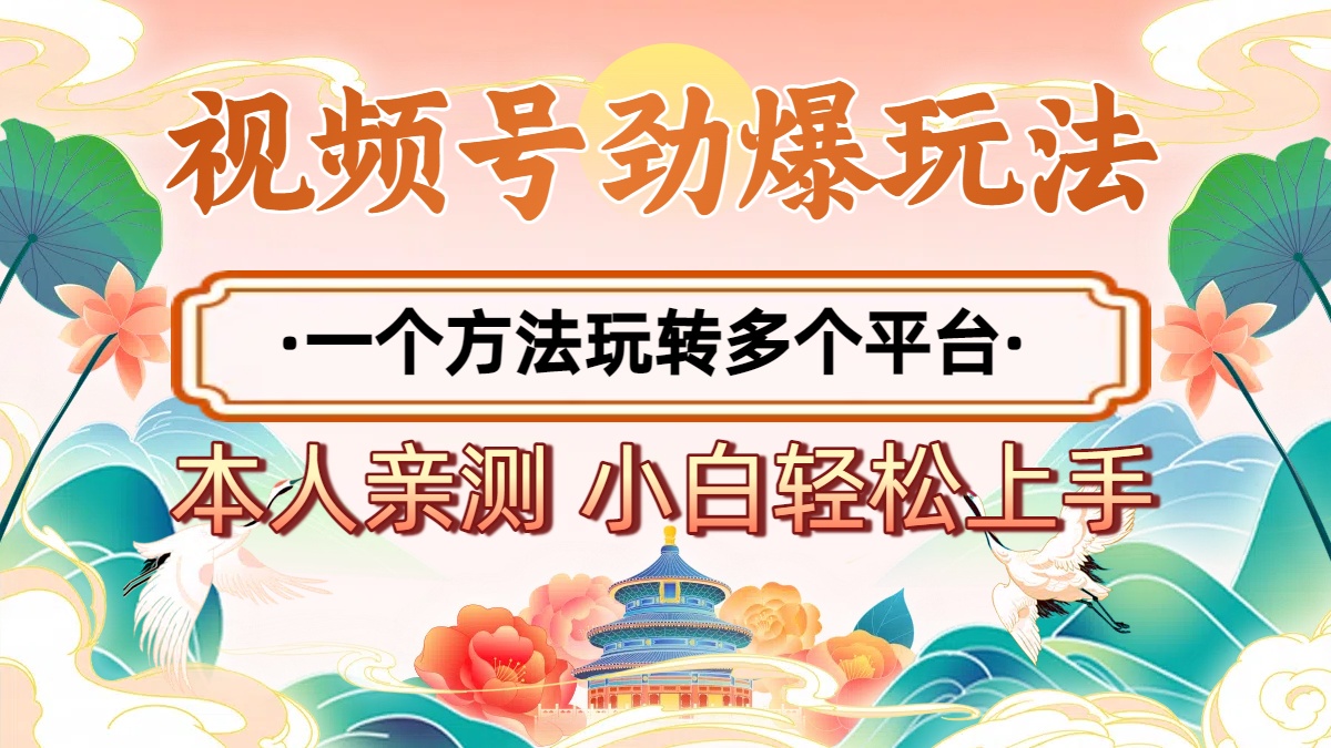 2025年视频号劲爆玩法，一个方法玩转多个平台 小白也能轻松上手-小白搞钱