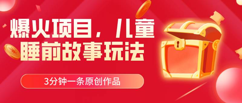 爆火项目，儿童睡筋故事玩法，3分钟一条原创作品-小白搞钱