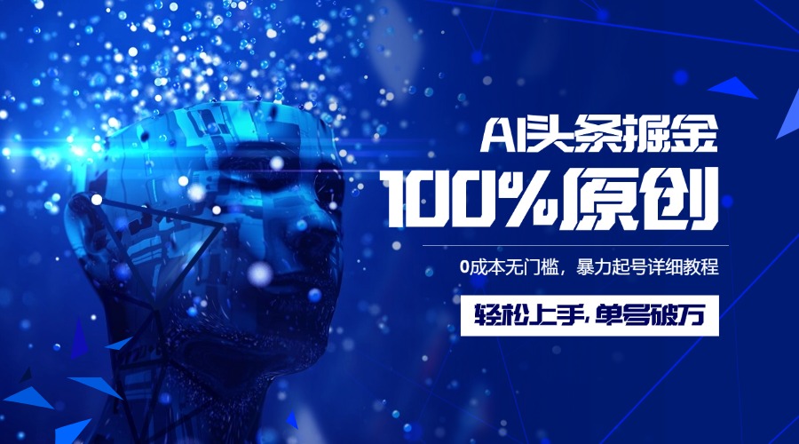 AI头条掘金100%原创玩法，0成本无门槛，暴力起号详细教程，轻松上手，单号破万-小白搞钱