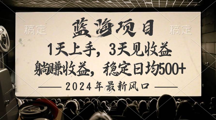 2024最新风口项目，躺赚收益，稳定日均收益500+-小白搞钱