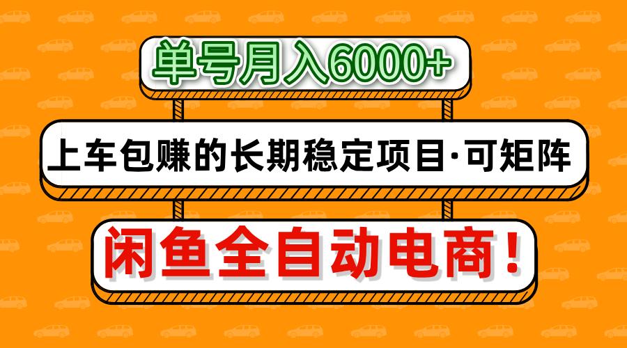 闲鱼全自动电商，月入6000+，上车包赚的长期稳定项目【可矩阵放大】-小白搞钱