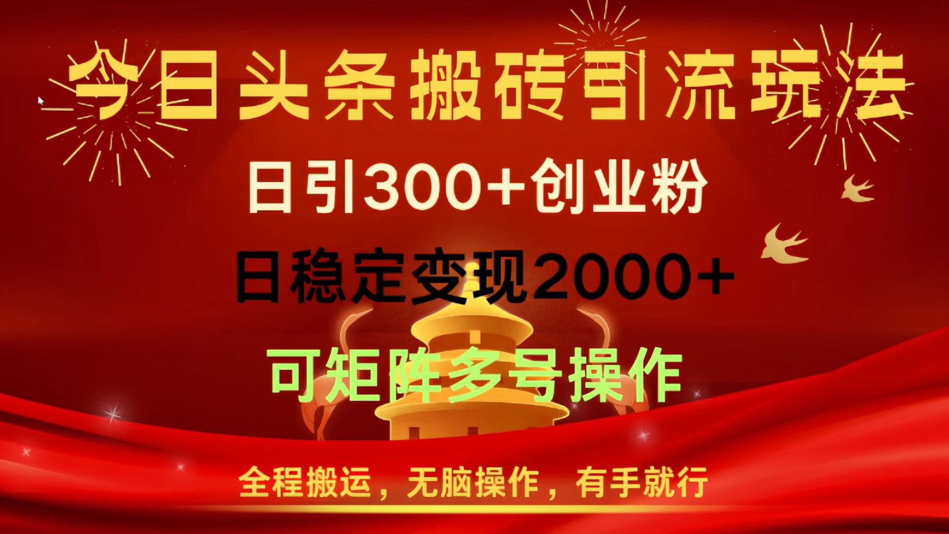 今日头条搬砖引流玩法，日引300+创业粉，日稳定变现2000+，全程搬运，无脑操作，有手就行，可矩阵多号操作-小白搞钱